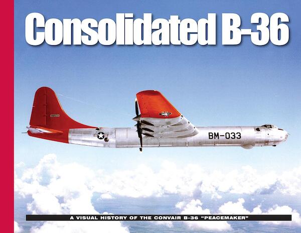 Consolidated B-36, A Visual History of the Convair B-36