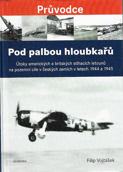 Pod palbou hloubkaru, / Under fire from dredgers, Attacks by American and British fighters on ground targets in the Czech lands 9788020029782