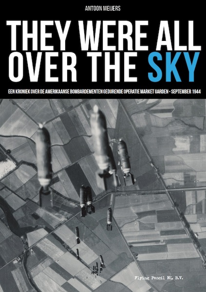 They were all over the Sky. Een kroniek over de Amerikaanse bombardementen gedurende Operatie Market Garden – september 1944