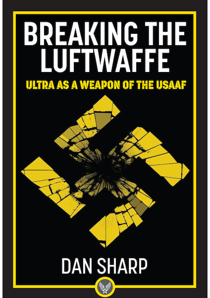 Breaking the Luftwaffe: ULTRA as a weapon of the USAAF (expected December 2021) 9781911658108