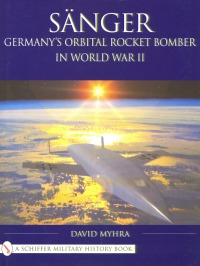 Sänger, Germany`s orbital Rocket Bomber in World War II 0764315498