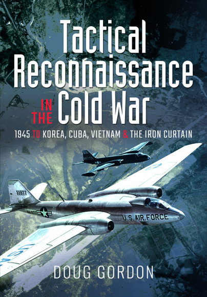 Tactical Reconnaissance in the Cold War, 1945 to Korea, Cuba, Vietnam and The Iron Curtain (expected October 2020) 9781526784353