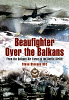 Beaufighters over the Balkans, From the Balkans Air force to the Berlin Airlift 1844154874