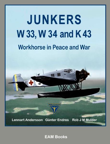 Junkers W33, W34 and K43, Workhorse in Peace and War 9780957374416