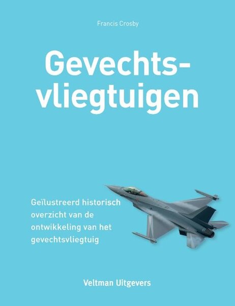 Gevechtsvliegtuigen, Geïllustreerd Historisch Overzicht van de Ontwikkeling van het Gevechtsvliegtuig 9789048308460