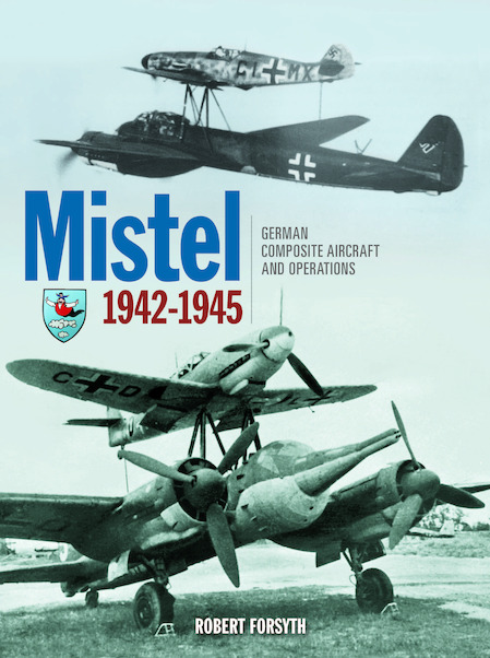 Mistel German Composite Aircraft and Operations 1942-1945 (expected December 2020) 9781910809815