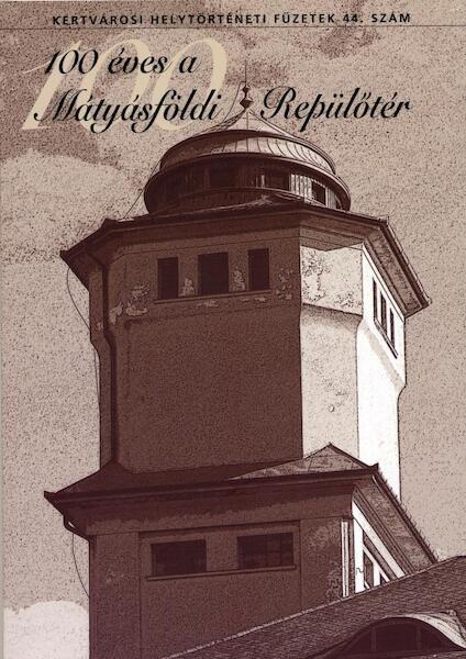 100 éves a Máthyásfóldi Repülotér / 100 years Máthyásfóldi Airfield (Hungary) 9789631294514
