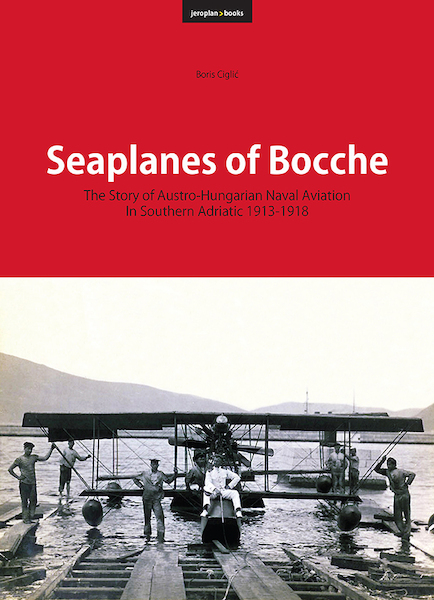 Seaplanes of Bocche, the story of Austro-Hungarian Naval Aviation in the Southern Adriatic 1913- 1918 9788690972715