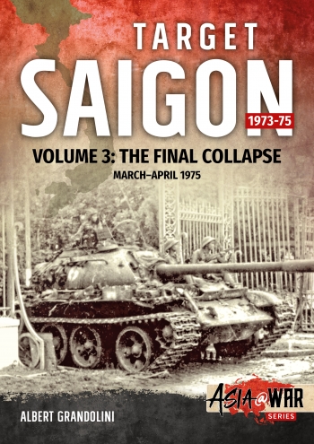 Target Saigon March April 1975 Volume 3: The Final Collapse, March-April 1975 Expected some time in 2021) 9781912390199