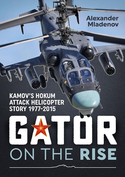 Gator on the rise. Kamov's Hokum Attack Helicopter Story 1977-2015  9781911096450