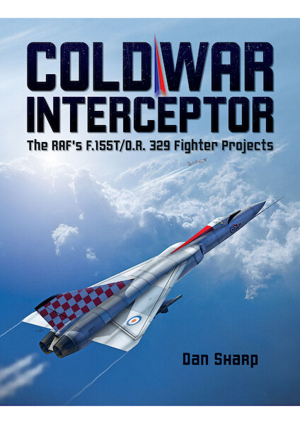 Cold War Interceptor; The RAF's F.155T/D.R. 329 Fighter Projects (expected December 2019) 9781911658030
