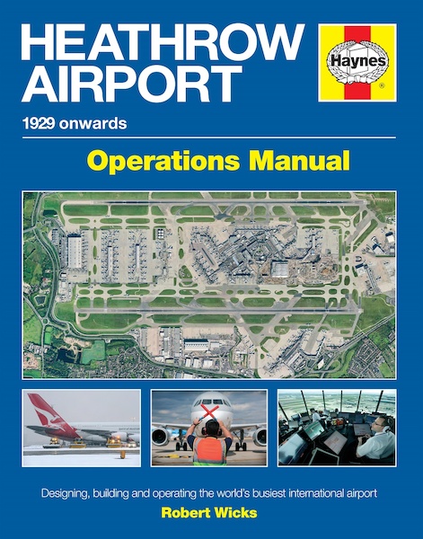 Heathrow Airport Manual 1929 onwards: Designing, building and operating the world's busiest international airport 9780857338433