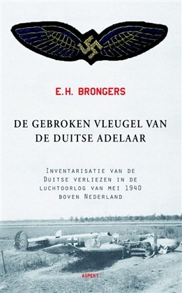 De Gebroken Vleugel van de Duitse Adelaar, Inventarisatie van de Duitse Verliezen in de Luchtoorlog van Mei 1940 boven Nederland 9789059111622