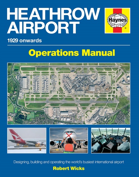 Heathrow Airport Manual 1929 onwards: Designing, building and operating the world's busiest international airport 9780857338433