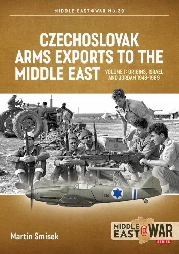 Czechoslovak Arms Exports to the Middle East Volume 1: Origins, Israel & Jordan 1948-1989  9781914377198