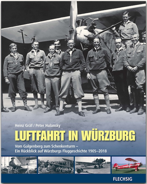 Luftfahrt in Würzburg, Vom Galgenberg zum Schenkenturm, Ein Rückblick auf Würzburgs Fluggeschischte 1905-2018  9783803501059