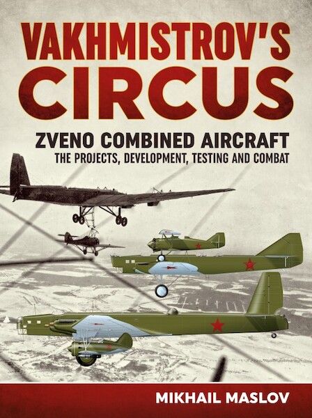 Vakhmistrov's Circus. Zveno Combined Aircraft - the Projects, Development, Testing and Combat 9781911096757