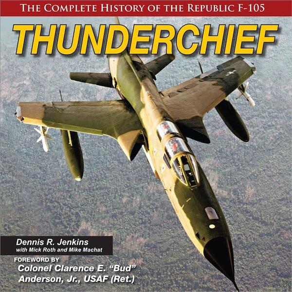 Thunderchief, The Complete History of Republic F-105 9781580072632