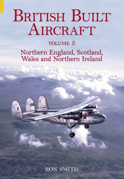 British Built Aircraft Volume Five: Northern England, Scotland, Wales and Northern Ireland 075243487X