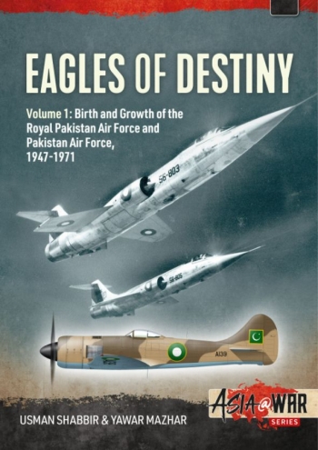 Eagles of Destiny Volume 1: Birth and Growth of the Royal Pakistan Air Force and Pakistan Air Force 1947-1971 (expected December 2021)  9781914377037