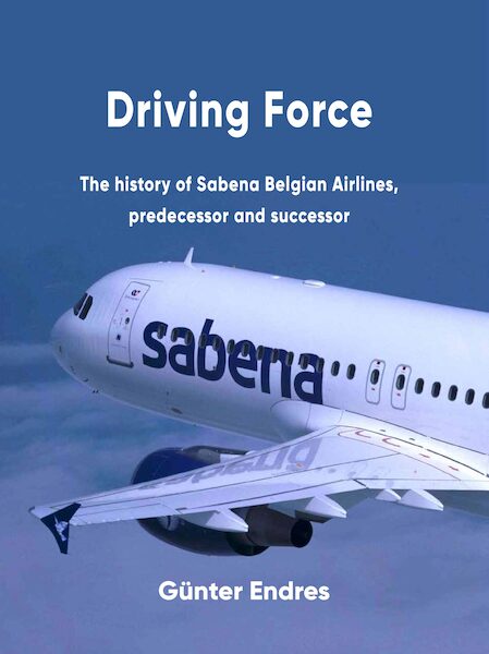 Driving Force – The History of Sabena Belgian Airlines, predecessors and successors (BACK IN STOCK)  9780957374447