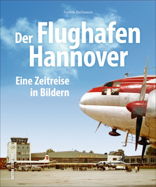 Der Flughafen Hannover: Eine Zeitreise in Bildern 9783954008612