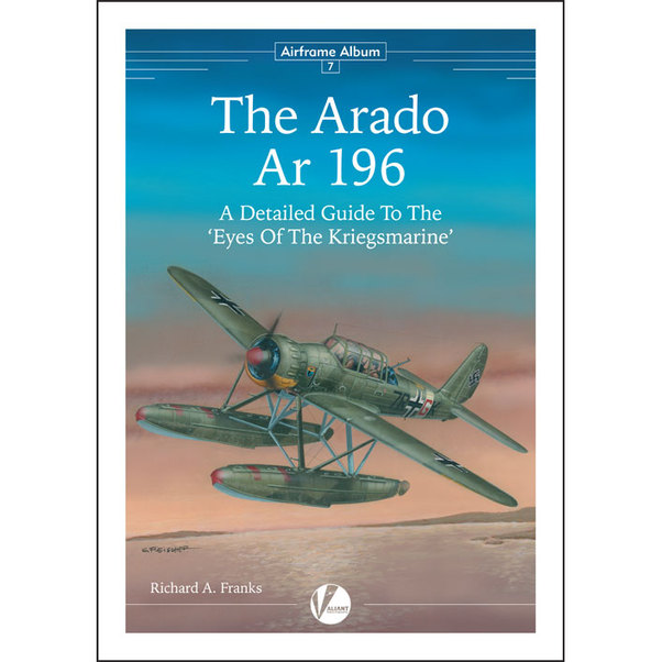 The Arado Ar 196 'A Detailed Guide to the Eyes Of The Kriegsmarine' 9780993090851