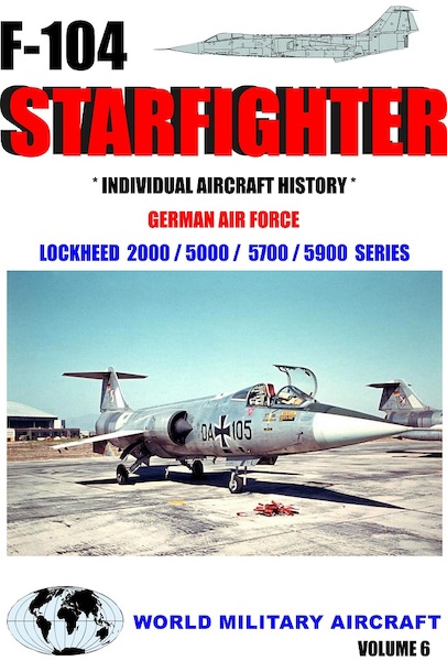 On Finals Special: F104 Starfighter, Individual Aircraft histories of the Starfighters built by Lockheed for German Luftwaffe F104 VOL6