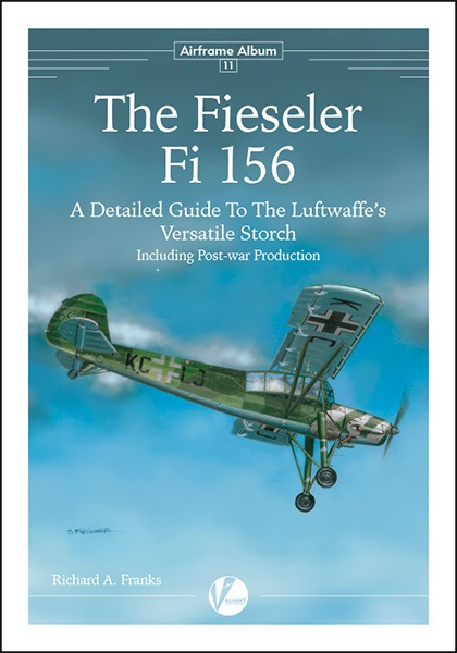The Fieseler Fi 156: A Detailed Guide to the Luftwaffe's versatile Storch incl. Post War Production 9780993534560