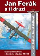 Jan Ferák a ti druzí (John Ferak and the others of the Czechoslovak brigade, pilots and aircraft in the Civil War in Spain 1936-1939) 9788087567074