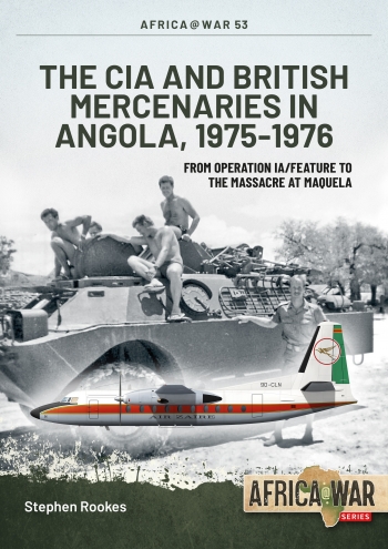 The CIA and British Mercenaries in Angola, 1975-1976 From Operation IA/FEATURE to the Massacre at Maquela 9781914059063