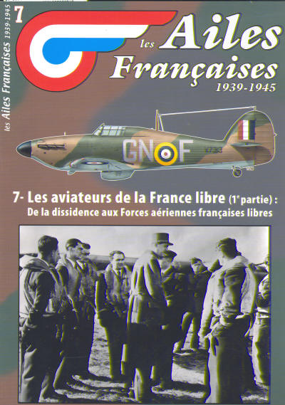 Les Ailes Francaises 1939-1945: 7 Les aviateurs de la France Libre (1e partie) De la dissidence aux Forces aeriennes francaises libres 3780918014005