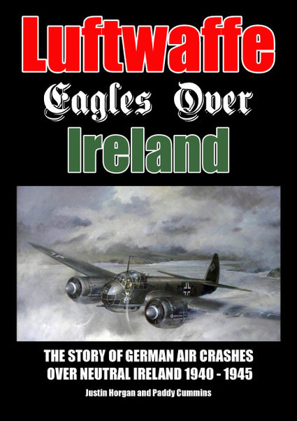 Luftwaffe Eagles over Ireland, the Story of German Air Crashes over Neutral Ireland 1940-1945 9780995553002