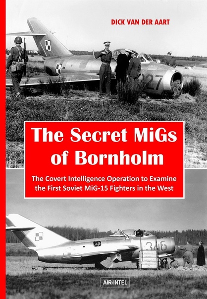 The Secret MiGs of Bornholm: The Covert Intelligence Operation to examine the First Soviet MiG-15 Fighters in the West 9789402153521