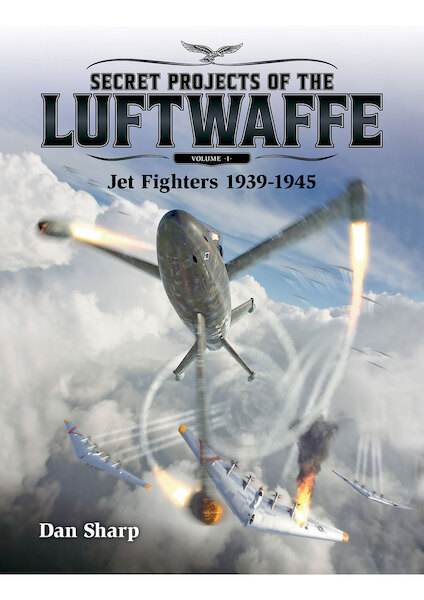 Secret Projects of the Luftwaffe - Vol 1 - Jet Fighters 1939 - 1945 9781911658085