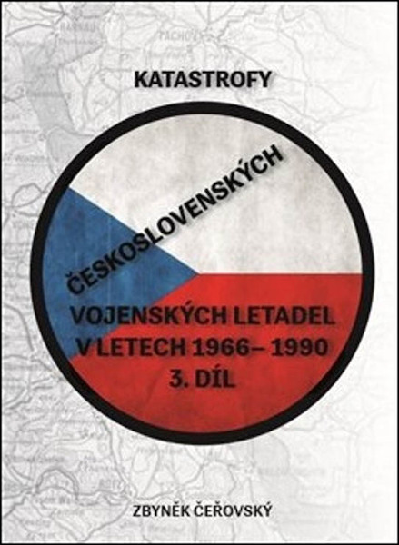 Katastrofy ceskoslovenského vojenského Letadel v letech 1945-1990: 3. díl 1966 - 1990 (Disasters of Czechoslovak Military Aircraft in 1945-1990 part 3 1966-1990) 9788027016594