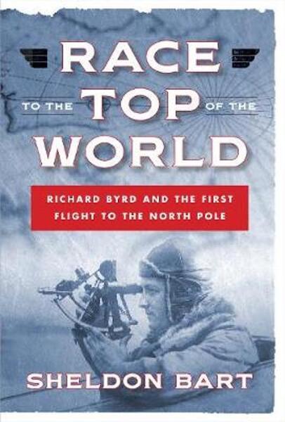 Race to the Top of the World, Richard Byrd and the first Flight to the Northpole 9781621570820