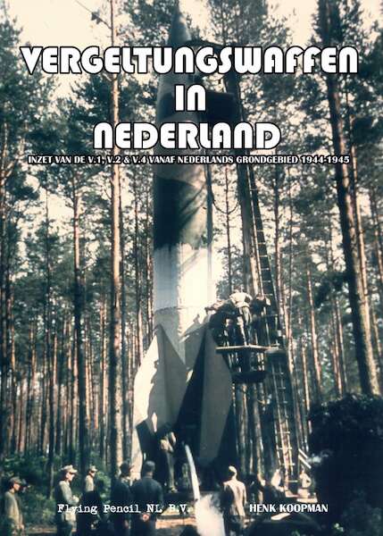 Vergeltungswaffen in Nederland: Inzet van de V.1, V.2 & V.4 vanaf Nederlands grondgebied 1944-1945 9789081870221
