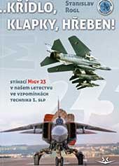 Krídlo, klapky, hreben! Stíhací MiGy 23 v naem letectvu ve vzpomínkách technika 1. slp (Wing, flaps, comb! MiG 23 fighter in the Czech Air Force memories ! 9788087567296