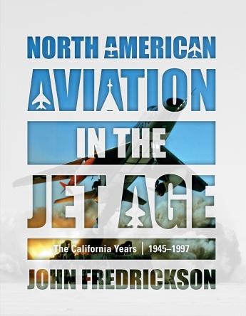 North American Aviation in the Jet Age: The California Years, 1945 -1997 9780764358746