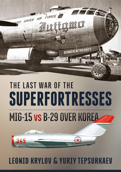 The last war of the Superfortresses: MiG15 vs B29 over Korea 9781910777855