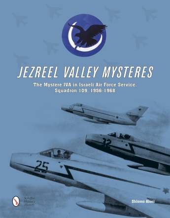 Jezreel Valley Mysteres: The Mystere IVA in Israeli Air Force Service, Squadron 109, 1956-1968 9780764348259