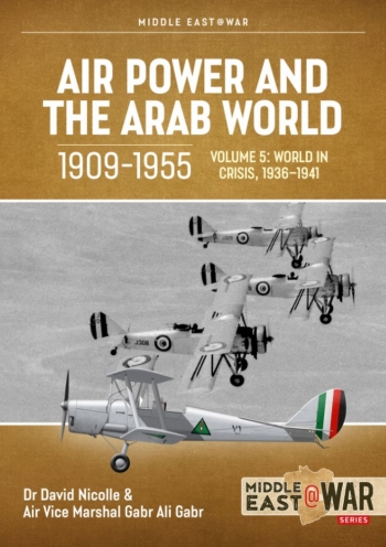 Air Power and the Arab World 1909-1955 Volume 5: The Arab Air Forces and the Road to War 1936-1939  9781914377235