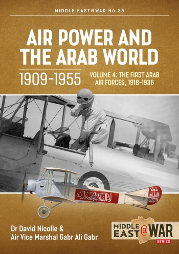 Air power and the Arab World 1909-1955 Volume 4 The First Arab Air Forces, 1918-1936  9781914059278