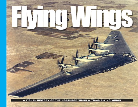 Flying Wings, A Visual History of the Northrop XB35 & YB49 Flying Wings 9780989554770