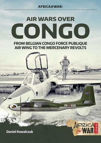 Air Wars over Congo, Volume 1 1960-1968. From Belgian Congo Force Publique Air Wing to the Mercenary Revolts (expected 2020) 9781911628644