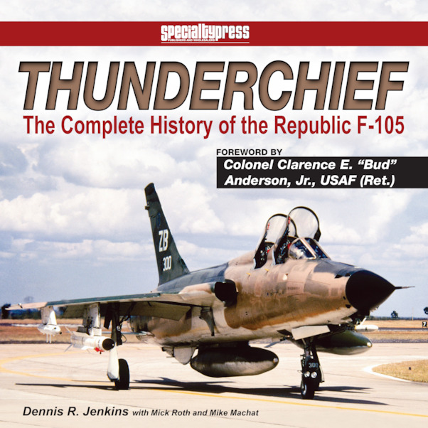 Thunderchief The Complete History of Republic F-105 9781580072595