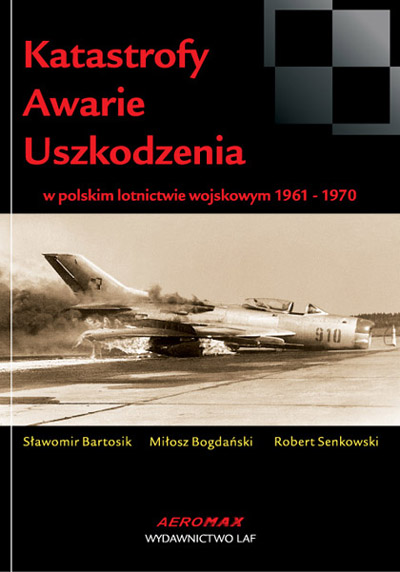 Katastrofy Awarie Uszkodzenia w polskim lotnictwie wojskowym 1961-1970 (Catastrophes Failures Failures In Polish military aviation 1961-1970) 9788391521724