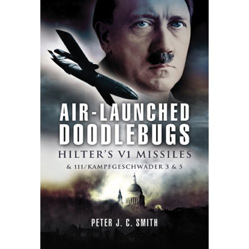 Air-Launched Doodlebugs: Hitler's V 1 Missiles and 111/Kampfgeschwader 3 and 53 1844154017