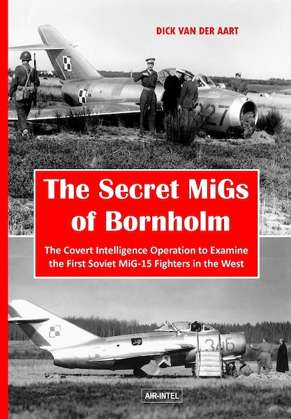 The Secret MiGs of Bornholm: The Covert Intelligence Operation to examine the First Soviet MiG-15 Fighters in the West 9789402153521
